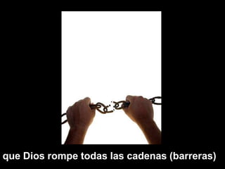que Dios rompe todas las cadenas (barreras)