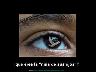 que eres la “niña de sus ojos”?
Visita: http://www.RenuevoDePlenitud.com
 