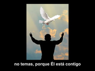 no temas, porque Él está contigo 