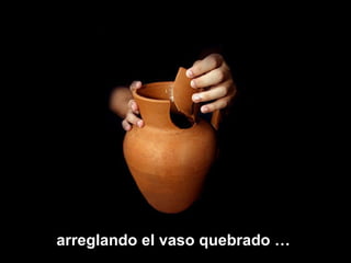 arreglando el vaso quebrado …  