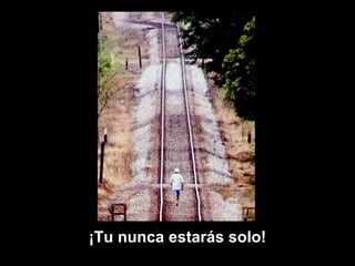 ¡Tu nunca estarás solo! 