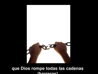 que  Dios rompe todas las cadenas (barreras) 