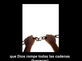 que Dios rompe todas las cadenas
 