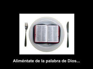 Aliméntate de la palabra de Dios...
 