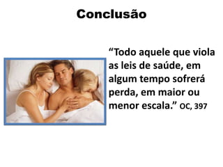 Conclusão
“Todo aquele que viola
as leis de saúde, em
algum tempo sofrerá
perda, em maior ou
menor escala.” OC, 397
 