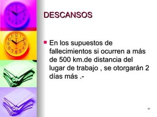 DESCANSOS  En los supuestos de fallecimientos si ocurren a más de 500 km.de distancia del lugar de trabajo , se otorgarán 2 días más .- 