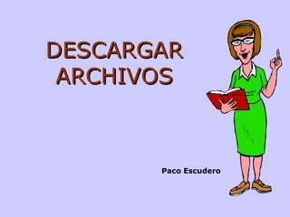 DESCARGAR ARCHIVOS Paco Escudero 