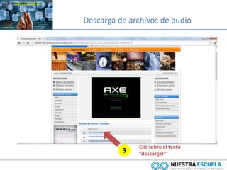 Descarga de archivos de audio
3
Clic sobre el texto
“descargar”