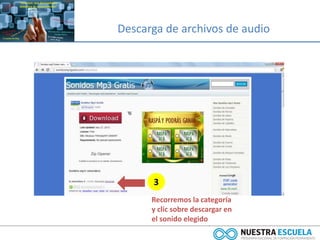 Descarga de archivos de audio
3
Recorremos la categoría
y clic sobre descargar en
el sonido elegido