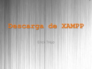 Descarga de XAMPP

      Erick Trejo
 