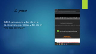 3. paso
Saldrá este anuncio y dan clic en la
opción de mostrar enlace y dan clic en
“clic para continuar”
 