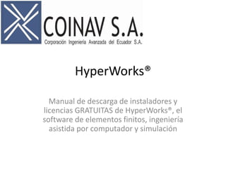 HyperWorks®
Manual de descarga de instaladores y
licencias GRATUITAS de HyperWorks®, el
software de elementos finitos, ingeniería
asistida por computador y simulación
 
