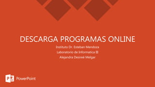 DESCARGA PROGRAMAS ONLINE
Instituto Dr. Esteban Mendoza
Laboratorio de Informatica III
Alejandra Desireé Melgar
 