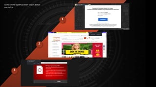 1
3
2
A mi se me aperturaron todos estos
anuncios
 