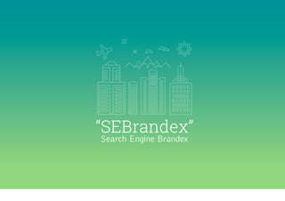 “SEBrandex”
Search Engine Brandex
 