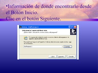 Información de donde encontrarlo desde el Botón Inicio. Clic en el botón Siguiente.
