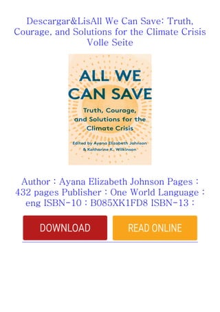 Descargar&LisAll We Can Save: Truth,
Courage, and Solutions for the Climate Crisis
Volle Seite
Author : Ayana Elizabeth Johnson Pages :
432 pages Publisher : One World Language :
eng ISBN-10 : B085XK1FD8 ISBN-13 :
 