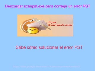 Descargar scanpst.exe para corregir un error PST




      Sabe cómo solucionar el error PST



    https://sites.google.com/site/outlookscanpstexedownload/
 