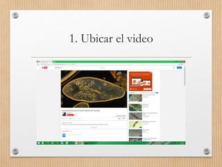 1. Ubicar el video
 