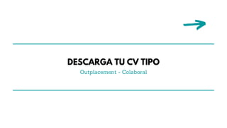 DESCARGA TU CV TIPO
Outplacement - Colaboral
 