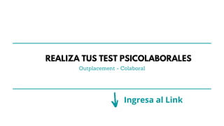 REALIZA TUS TEST PSICOLABORALES
Outplacement - Colaboral
Ingresa al Link
 