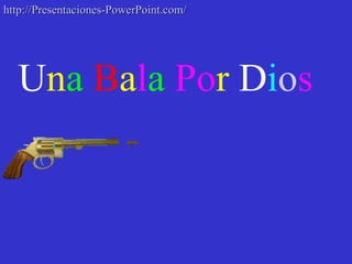 Una Bala Por Dios
http://Presentaciones-PowerPoint.com/http://Presentaciones-PowerPoint.com/
 