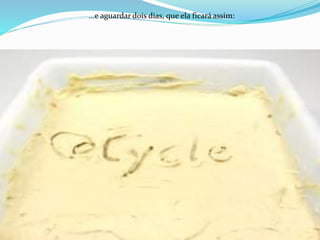 ...e aguardar dois dias, que ela ficará assim:
 