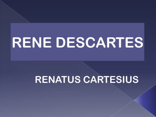 RENE DESCARTES

  RENATUS CARTESIUS
 