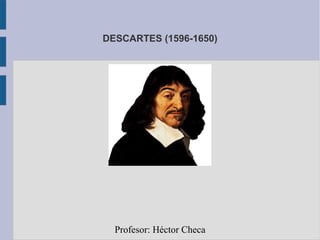 DESCARTES (1596-1650)




  Profesor: Héctor Checa
 