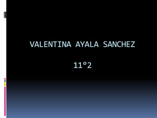 VALENTINA AYALA SANCHEZ

         11°2
 