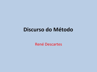 Discurso do Método
René Descartes
 