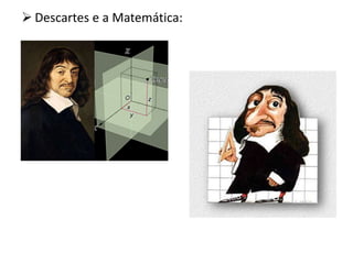  Descartes e a Matemática:
 