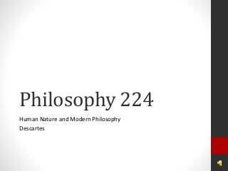 Philosophy 224 
Human Nature and Modern Philosophy 
Descartes 
 