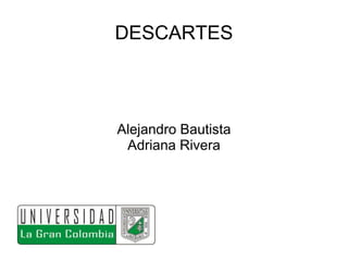 DESCARTES 
Alejandro Bautista 
Adriana Rivera 
 