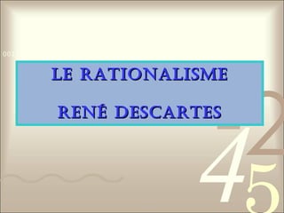 Le Rationalisme René Descartes 