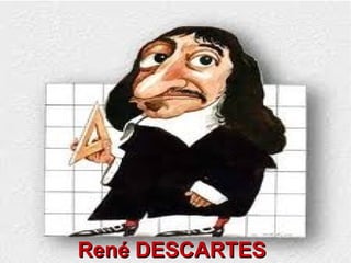 René DESCARTES
René DESCARTES
 