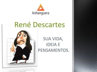 SUA VIDA,
IDEIA E
PENSAMENTOS.
René Descartes
 