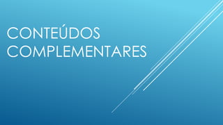 CONTEÚDOS
COMPLEMENTARES
 