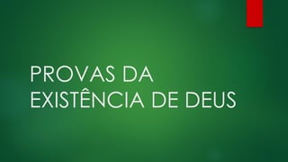 PROVAS DA
EXISTÊNCIA DE DEUS
 
