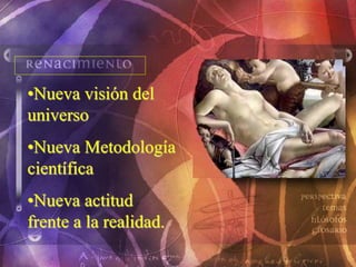•Nueva visión del
universo
•Nueva Metodología
científica
•Nueva actitud
frente a la realidad.
 