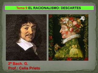 Tema 9 EL RACIONALISMO: DESCARTES 2º Bach. G.  Prof.: Celia Prieto 