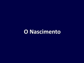 O Nascimento
 