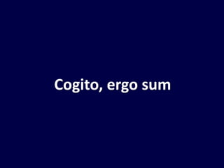 Cogito, ergo sum
 