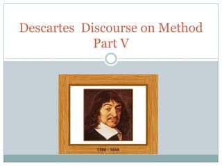 Descartes Discourse on Method
            Part V
 