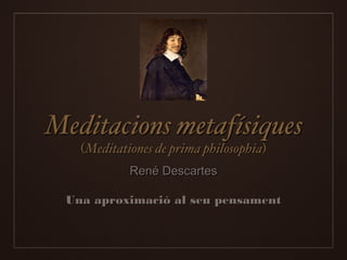 René DescartesRené Descartes
Una aproximació al seu pensamentUna aproximació al seu pensament
 