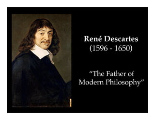 René Descartes!
  (1596 - 1650)!


  “The Father of
Modern Philosophy”"
 