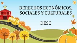 DERECHOS ECONÓMICOS,
SOCIALES Y CULTURALES
DESC
 