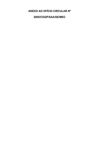 ANEXO AO OFÍCIO CIRCULAR Nº
2005/CGGP/SAA/SE/MEC
 