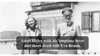 Adolf Hitler with his longtime lover
and short-lived wife Eva Braun.
 