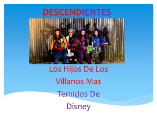 Los Hijos De Los
Villanos Mas
Temidos De
Disney
DESCENDIENTES
 